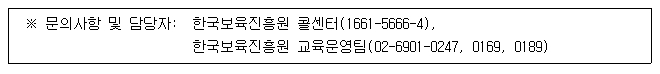 ※ 문의사항 및 담당자 : 한국보육진흥원 콜센터(1661-5666-4), 한국보육진흥원 교육운영팀(02-6901-0247, 0169, 0189)